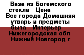 Ваза из Богемского стекла › Цена ­ 7 500 - Все города Домашняя утварь и предметы быта » Интерьер   . Нижегородская обл.,Нижний Новгород г.